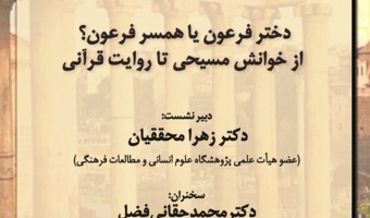 ششمین نشست از (سلسله نشست‌های انتقادی اسلام و باستان متاخر): دختر فرعون یا همسر فرعون؟ از خوانش مسیحی تا روایت قرآنی
