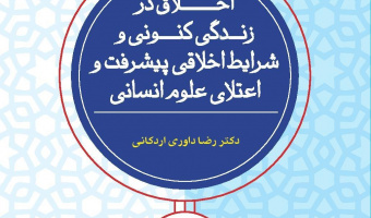 اخلاق در زندگی کنونی و شرایط اخلاقی پیشرفت و اعتلای علوم انسانی
