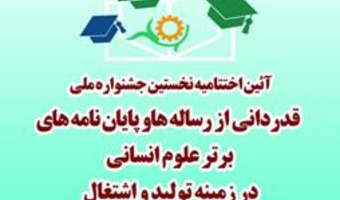 برنامه اختتامیه نخستین جشنواره ملی تقدیر از پایان نامه ها و رساله های برتر علوم انسانی در زمینه تولید و اشتغال